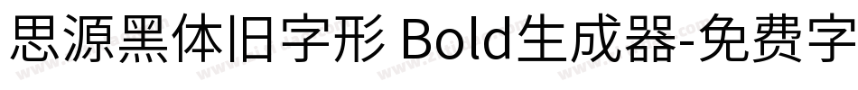 思源黑体旧字形 Bold生成器字体转换
